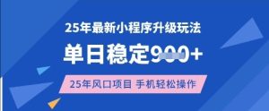 25年3月最新小程序升级玩法,单日稳定收益数张,风口项目,一个手机轻松操作【揭秘】-最全项目网