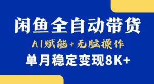 首发【小黄鱼全自动带货】,Ai赋能,无脑操作,单月稳定变现8k+【揭秘】-最全项目网