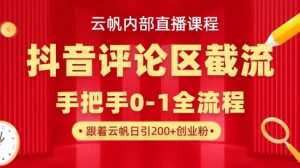 云帆内部直播课·抖音评论区截流流术,精准私信粉丝,单号日引流300+精准创业粉-最全项目网
