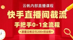云帆内部直播课·快手直播间截流玩法，日引100+创业粉-最全项目网