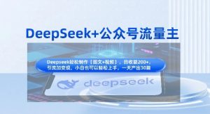 DeepSeek+公众号流量主，知识付费赛道价值变现，引流+变现全流程-最全项目网