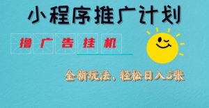 小程序推广计划，撸广告挂G2.0玩法，日均几张【揭秘】-最全项目网