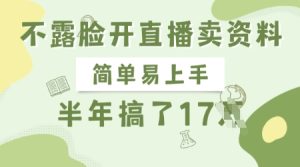 不露脸开直播卖资料，简单易上手，半年搞了17个W，长期正规项目-最全项目网