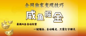 2025咸鱼AI全自动托管电商带货,掌握流量密码,开启躺Z新模式【揭秘】-最全项目网