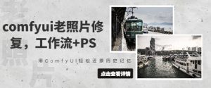 comfyui老照片修复,工作流+PS,用ComfyUI轻松还原历史记忆-最全项目网