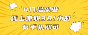 0门槛副业,线上兼职30一小时,有手机即可【揭秘】-最全项目网