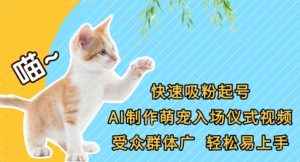 快速吸粉起号，AI制作萌宠入场仪式视频，受众群体广，轻松易上手-最全项目网