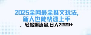 2025全网最全推文玩法,新人也能快速上手,轻松爆流量,日入多张-最全项目网