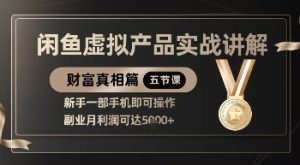 精品！闲鱼虚拟产品实战讲解，新手一部手机即可操作，副业月利润可达5k+-最全项目网