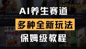 AI养生赛道,多种全新玩法,保姆级教程拆解-最全项目网