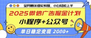 2025微信广告掘金计划，小程序+公众号双管齐下，单日稳定变现过千【揭秘】-最全项目网