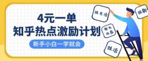 知乎热点激励计划,4元一单,拉新,拉失活,拉活,统统有收益,小白一学就会-最全项目网