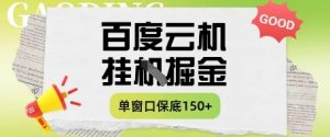 百度云机掘金项目实操课程单窗口保底5-10元月收益单窗口150+【揭秘】-最全项目网
