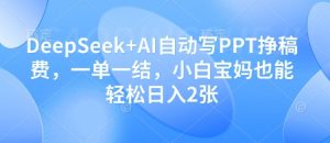 DeepSeek+AI自动写PPT挣稿费,一单一结,小白宝妈也能轻松日入2张-最全项目网