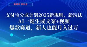 支付宝分成计划，2025新规则新玩法AI一键生成文案+视频，爆款赛道，新人也能月入过1W【揭秘】-最全项目网