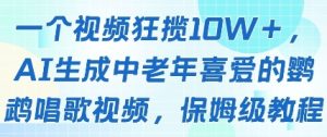 一个视频狂揽10W+点赞,AI生成中老年喜爱的鹦鹉唱歌视频,保姆级教程,轻松挣取创作者分成-最全项目网