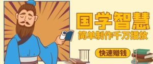 百万点赞！抖音视频号5分钟制作千万播放国学感悟视频，快速拿到结果-最全项目网