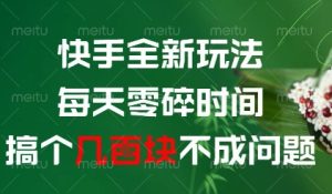 快手全新玩法，每天零碎时间搞个几张不成问题【揭秘】-最全项目网