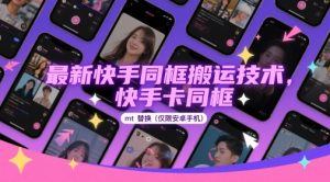 最新快手同框搬运技术，快手卡同框mt替换(仅限安卓手机)-最全项目网