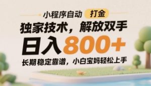 小程序自动打金独家技术,解放双手日入8张,长期稳定靠谱,小白宝妈轻松上手【揭秘】-最全项目网