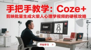 手把手教学：Coze + 剪映批量生成火柴人心理学视频的硬核攻略-最全项目网