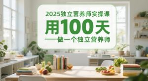 2025独立营养师实操课,用100天做一个独立营养师-最全项目网