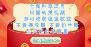 全新种草项目只需转发视频,即可收获稳定收益,不看播放量不看粉丝量,全天任务不限量,每天稳定3张【揭秘】-最全项目网