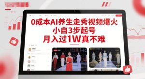 0成本AI养生走秀视频爆火，小自3步起号，月入过1W真不难-最全项目网