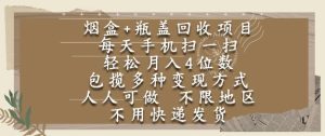 烟盒瓶盖回收项目,每天手机扫一扫,轻松月入4位数,人人可做,不限地区,不用快递【揭秘】-最全项目网