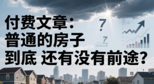 付费文章:普通的房子到底还有没有前途?-最全项目网