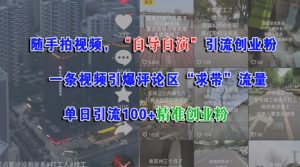 随手拍视频,自导自演引流创业粉, 一条视频引爆评论区“求带”流量,单日引流100+精准创业粉-最全项目网