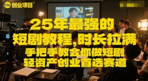 25年最强的短剧项目教程,时长拉满,手把手教会你做短剧,轻资产创业首选赛道-最全项目网