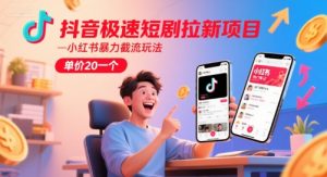 抖音极速短剧拉新项目,小红书暴力截流玩法,单价20一个-最全项目网