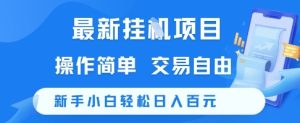 最新挂G项目,操作简单,交易自由,新手小白轻松日入100+【揭秘】-最全项目网