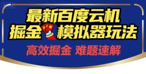 6月最新百度云机掘金模拟器玩法来袭,零成本开启挣钱之旅,单号保底月收益200+【揭秘】-最全项目网