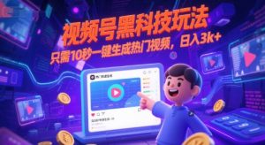 视频号黑科技玩法，只需10秒一键生成热门视频，日入3k+【揭秘】-最全项目网