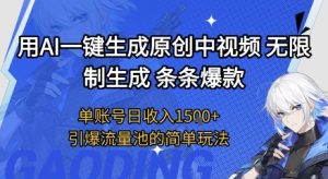 用AI一键生成原创中视频,无限制生成条条爆款,单账号日收入1.5k+引爆流量池简单玩法【揭秘】-最全项目网
