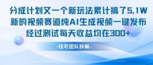 不剪辑不露脸 分成计划新玩法,实测每天收益在3张+左右 新的视频赛道纯AI生成视频-最全项目网