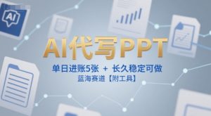 AI代写PPT,单日进账5张+,长久稳定可做,蓝海赛道【附工具】-最全项目网