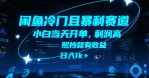 闲鱼冷门且暴利赛道,小白当天开单,利润高,照抄就有收益,日入1k+【揭秘】-最全项目网