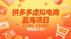 拼多多虚拟电商,蓝海项目,长久稳定,可多店操作,轻松日入1k+-最全项目网