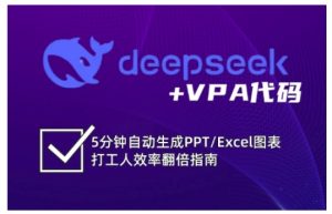 deepseek+VPA代码,5分钟自动生成PPT/Excel图表打工人效率翻倍指南(更新7月)-最全项目网