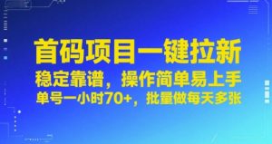 首码项目一键拉新,稳定靠谱,操作简单易上手,单号一小时70+,批量做每天多张【揭秘】-最全项目网