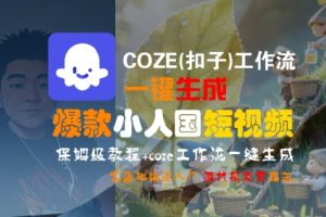 COZE(扣子)工作流一键生成爆款小人国短视频,保姆级教程,零基础快速入门-最全项目网