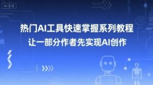 热门AI工具快速掌握系列教程,让一部分创作者先实现AI创作-最全项目网
