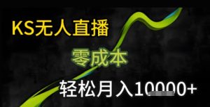 KS无人直播25年最新玩法,只需一部手机,轻松月入1W+【揭秘】-最全项目网