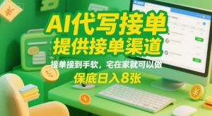 AI代写接单,提供接单渠道,接单接到手软,宅在家就可以做,保底日入8张【揭秘】-最全项目网