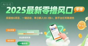 2025最新零撸风口，阅读挂G项目，一键启动，单日躺入 50-3张+，新平台红利期速抢【揭秘】-最全项目网