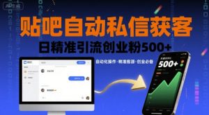 贴吧自动私信获客,日精准引流创业粉500+-最全项目网