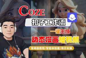 COZE扣子工作流一键生成动态漫画短视频，保姆级教程-智能体搭建-项目实操-最全项目网
